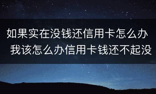 如果实在没钱还信用卡怎么办 我该怎么办信用卡钱还不起没钱