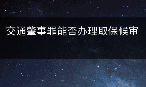 交通肇事罪能否办理取保候审