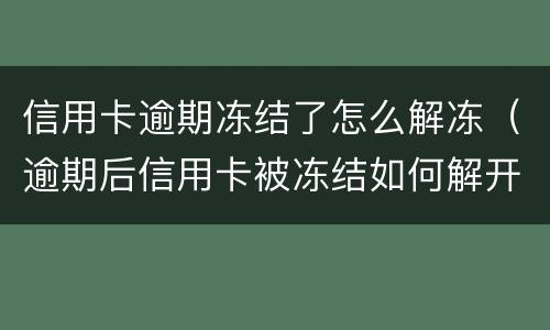 信用卡逾期冻结了怎么解冻（逾期后信用卡被冻结如何解开?）