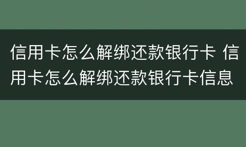 信用卡怎么解绑还款银行卡 信用卡怎么解绑还款银行卡信息