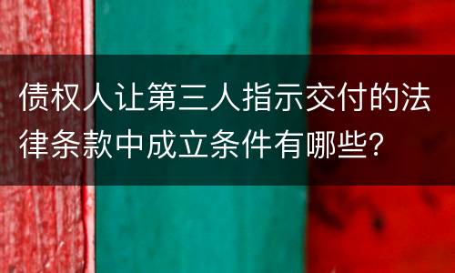 债权人让第三人指示交付的法律条款中成立条件有哪些？