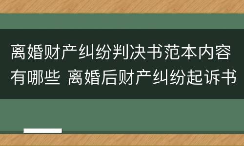 离婚财产纠纷判决书范本内容有哪些 离婚后财产纠纷起诉书范文