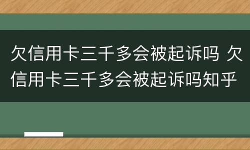 欠信用卡三千多会被起诉吗 欠信用卡三千多会被起诉吗知乎