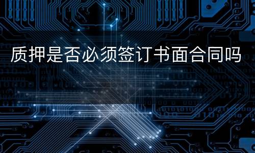 质押是否必须签订书面合同吗