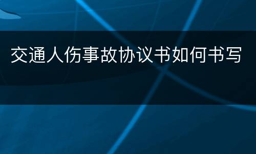 交通人伤事故协议书如何书写