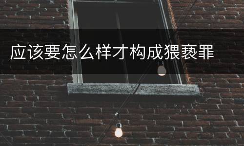 应该要怎么样才构成猥亵罪