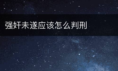 强奸未遂应该怎么判刑