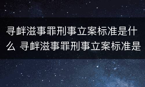 寻衅滋事罪刑事立案标准是什么 寻衅滋事罪刑事立案标准是什么规定
