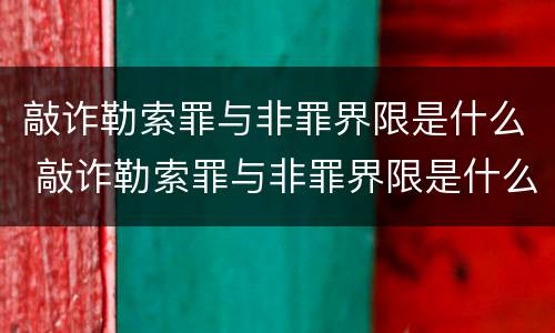 敲诈勒索罪与非罪界限是什么 敲诈勒索罪与非罪界限是什么关系