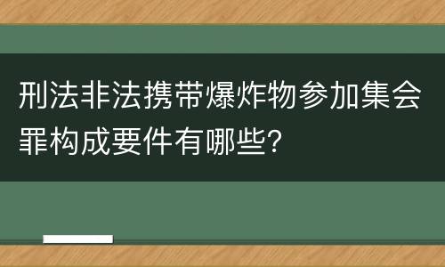 刑法非法携带爆炸物参加集会罪构成要件有哪些？