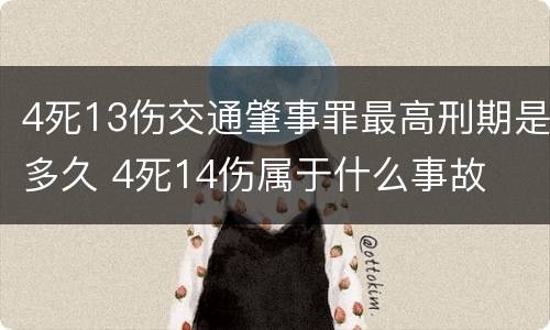 4死13伤交通肇事罪最高刑期是多久 4死14伤属于什么事故