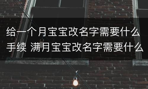 给一个月宝宝改名字需要什么手续 满月宝宝改名字需要什么手续