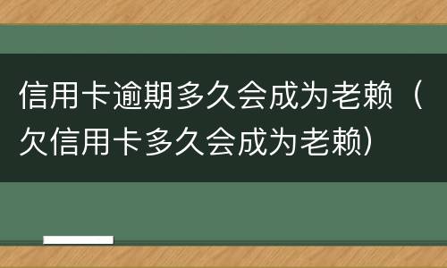 信用卡逾期多久会成为老赖（欠信用卡多久会成为老赖）
