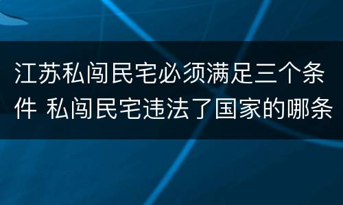 江苏私闯民宅必须满足三个条件 私闯民宅违法了国家的哪条法律?
