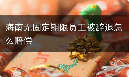海南无固定期限员工被辞退怎么赔偿
