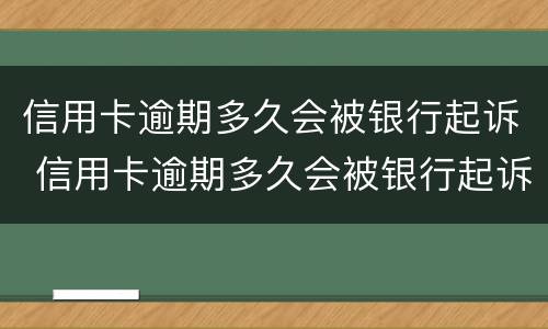 信用卡逾期多久会被银行起诉 信用卡逾期多久会被银行起诉成功