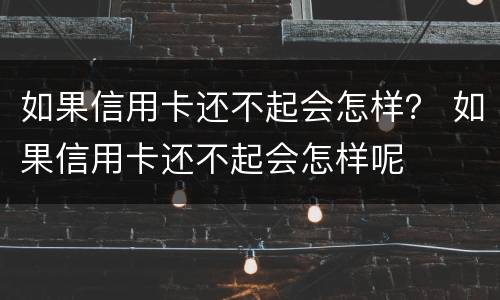 如果信用卡还不起会怎样？ 如果信用卡还不起会怎样呢