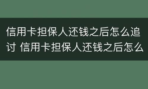 信用卡担保人还钱之后怎么追讨 信用卡担保人还钱之后怎么追讨还款