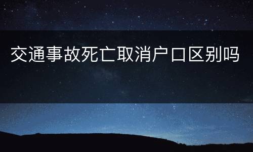 交通事故死亡取消户口区别吗
