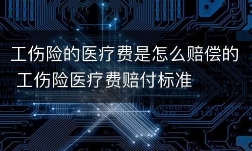 工伤险的医疗费是怎么赔偿的 工伤险医疗费赔付标准