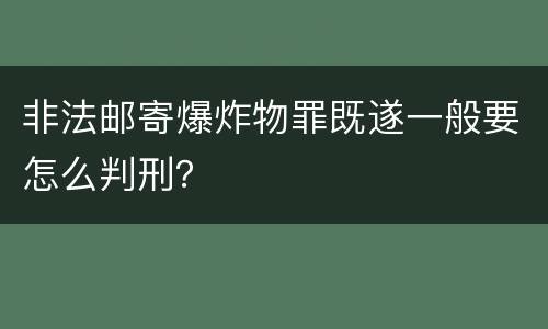 非法邮寄爆炸物罪既遂一般要怎么判刑？