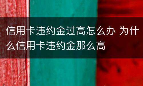 信用卡违约金过高怎么办 为什么信用卡违约金那么高