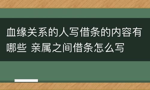 血缘关系的人写借条的内容有哪些 亲属之间借条怎么写
