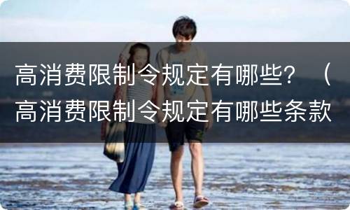 高消费限制令规定有哪些？（高消费限制令规定有哪些条款）