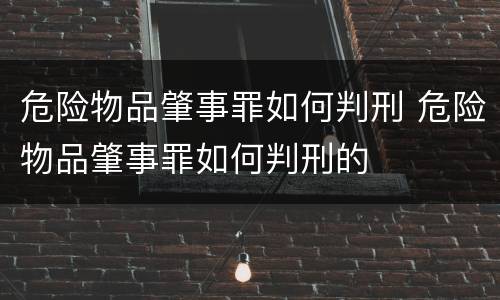 危险物品肇事罪如何判刑 危险物品肇事罪如何判刑的