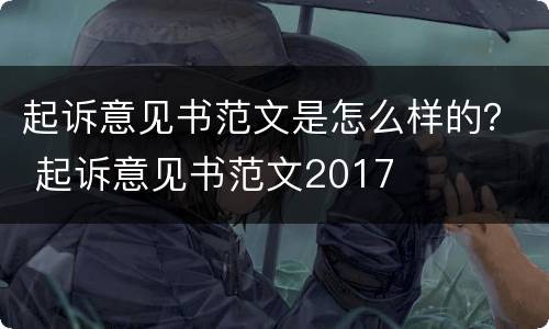 起诉意见书范文是怎么样的？ 起诉意见书范文2017
