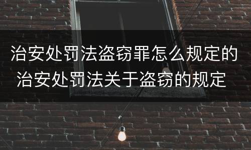 治安处罚法盗窃罪怎么规定的 治安处罚法关于盗窃的规定