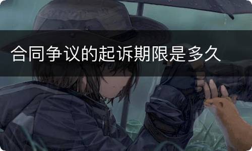 合同争议的起诉期限是多久