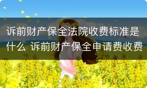 诉前财产保全法院收费标准是什么 诉前财产保全申请费收费标准