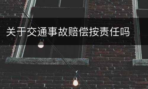 关于交通事故赔偿按责任吗