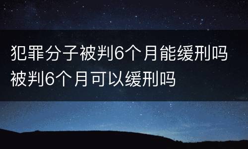 犯罪分子被判6个月能缓刑吗 被判6个月可以缓刑吗