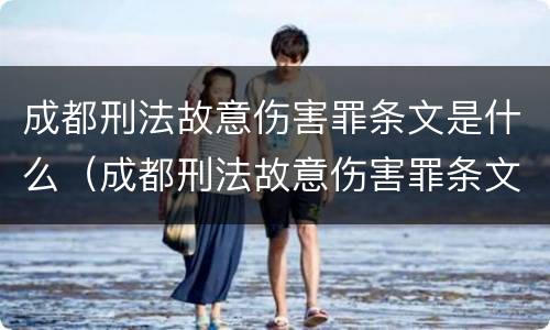 成都刑法故意伤害罪条文是什么（成都刑法故意伤害罪条文是什么内容）