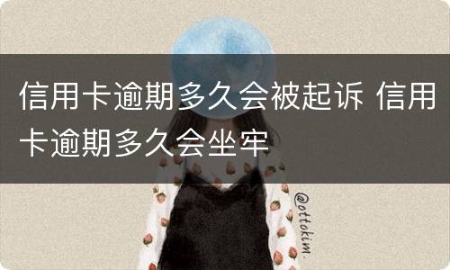 信用卡逾期多久会被起诉 信用卡逾期多久会坐牢