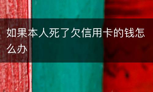 如果本人死了欠信用卡的钱怎么办