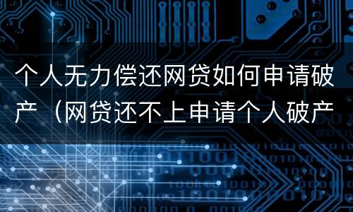 个人无力偿还网贷如何申请破产（网贷还不上申请个人破产）