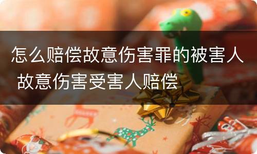 怎么赔偿故意伤害罪的被害人 故意伤害受害人赔偿