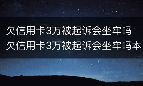 欠信用卡3万被起诉会坐牢吗 欠信用卡3万被起诉会坐牢吗本人已经在看守所