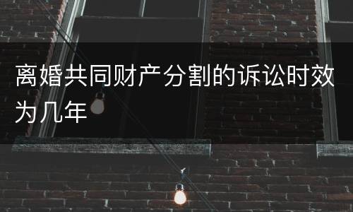 离婚共同财产分割的诉讼时效为几年