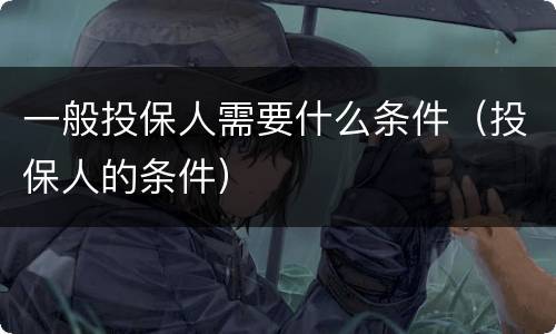 一般投保人需要什么条件（投保人的条件）
