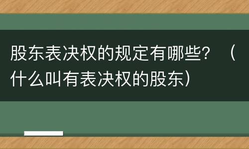 股东表决权的规定有哪些？（什么叫有表决权的股东）