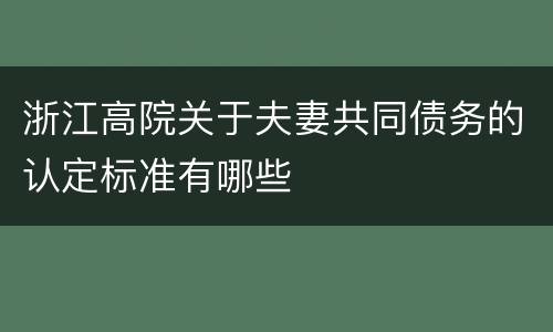 浙江高院关于夫妻共同债务的认定标准有哪些