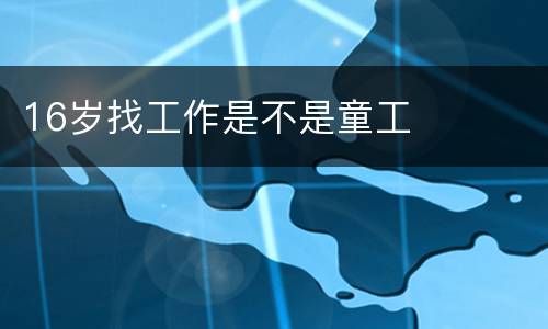 16岁找工作是不是童工