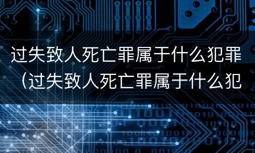 过失致人死亡罪属于什么犯罪（过失致人死亡罪属于什么犯罪行为）