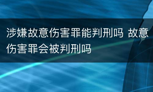 涉嫌故意伤害罪能判刑吗 故意伤害罪会被判刑吗