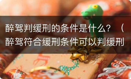 醉驾判缓刑的条件是什么？（醉驾符合缓刑条件可以判缓刑吗）