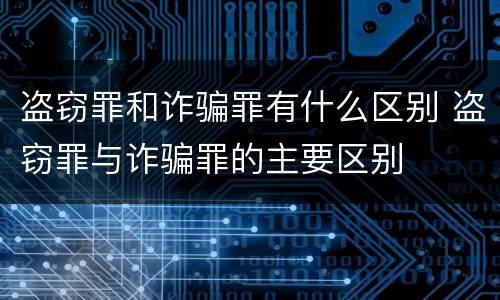 盗窃罪和诈骗罪有什么区别 盗窃罪与诈骗罪的主要区别